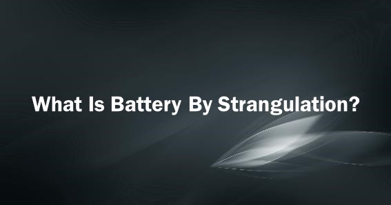 What Is Battery By Strangulation